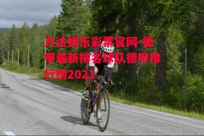 万达娱乐彩票官网-德甲最新排名球队德甲排行榜2021